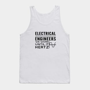 Electrical engineers - We work until it hertz Tank Top